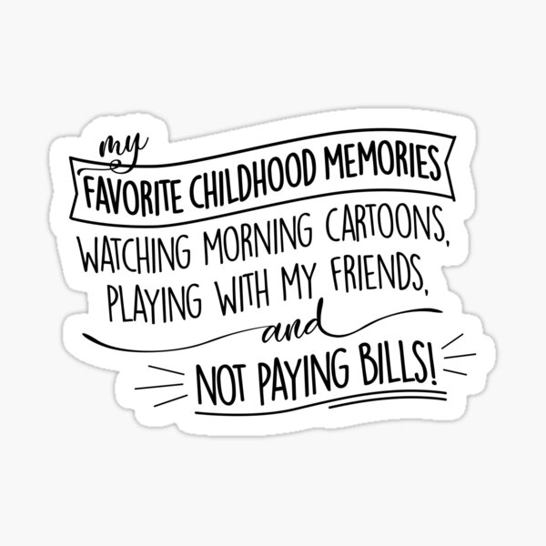 My Favorite Childhood Memories: Not Paying Bills, Funny Design Sticker