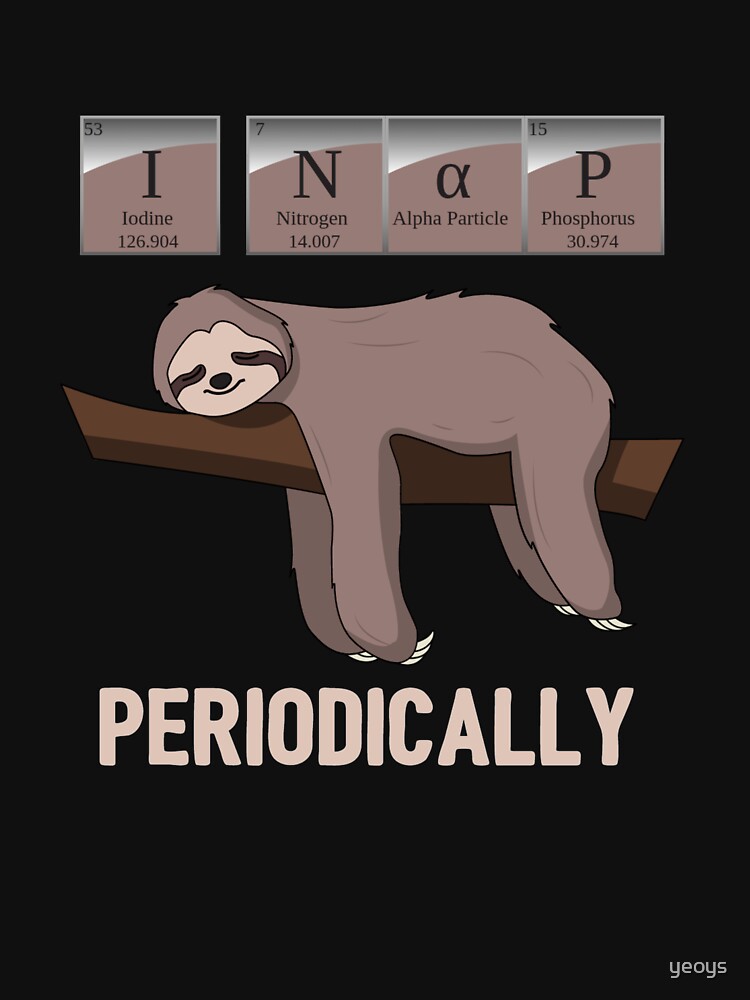 I Nap Periodically - Funny Chemistry Pun Sloth by yeoys