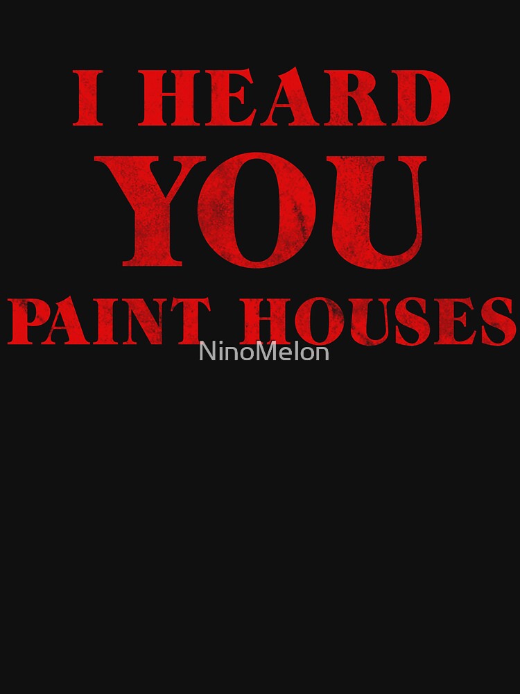 "I Heard You Paint Houses" Tshirt for Sale by NinoMelon Redbubble