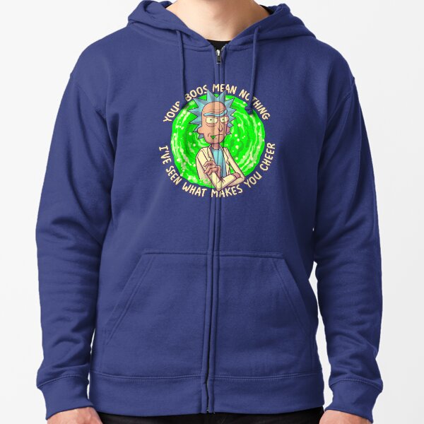 Rick and Morty - Your Boos mean NOTHING Funny Rick Sanchez Quote Zipped Hoodie