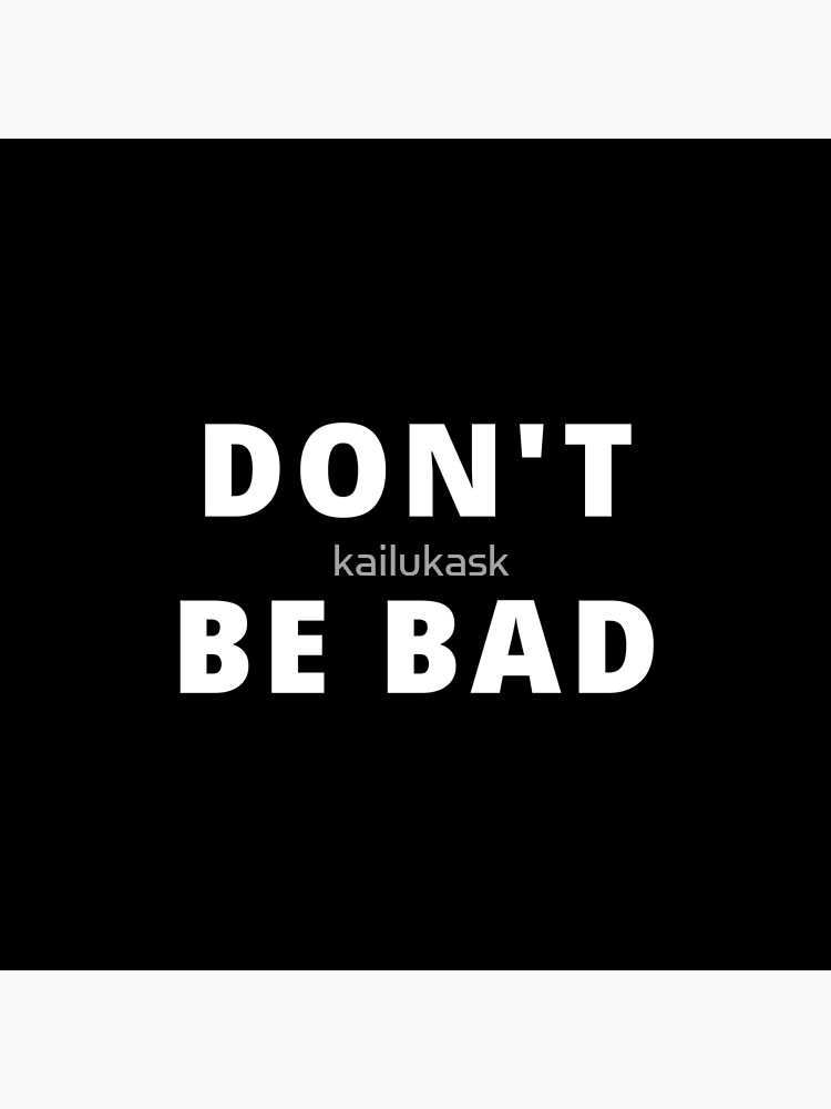 do-not-be-bad-poster-for-sale-by-kailukask-redbubble