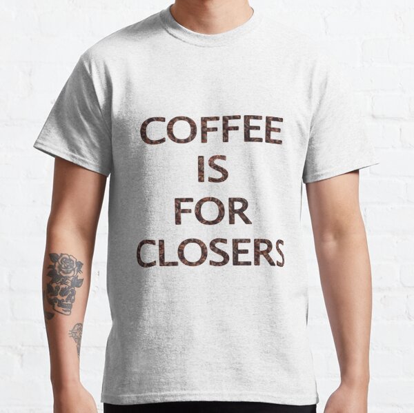 coffee's for closers shirt