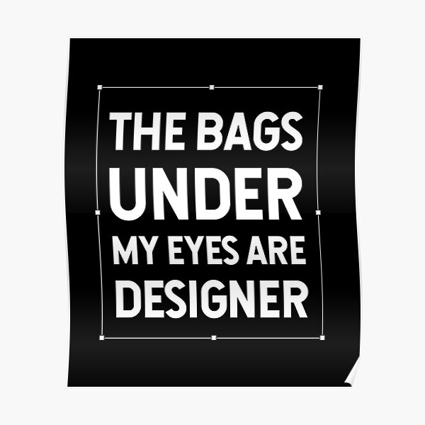 the-bags-under-my-eyes-are-designer-poster-for-sale-by-dunedesign