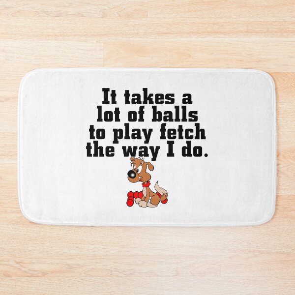 Item preview, It takes a lot of balls to play fetch the way I do. designed and sold by flipper42.