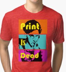 Print Is Dead Tri-blend T-Shirt