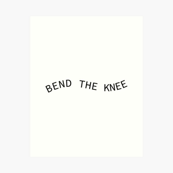 Bend the Knee Art Print