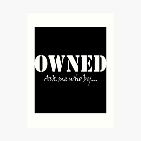 Owned Ask Me Who By product for Submissive Slaves Art Print