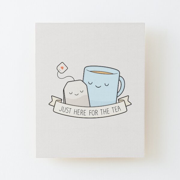 Just Here For The Tea Wood Mounted Print