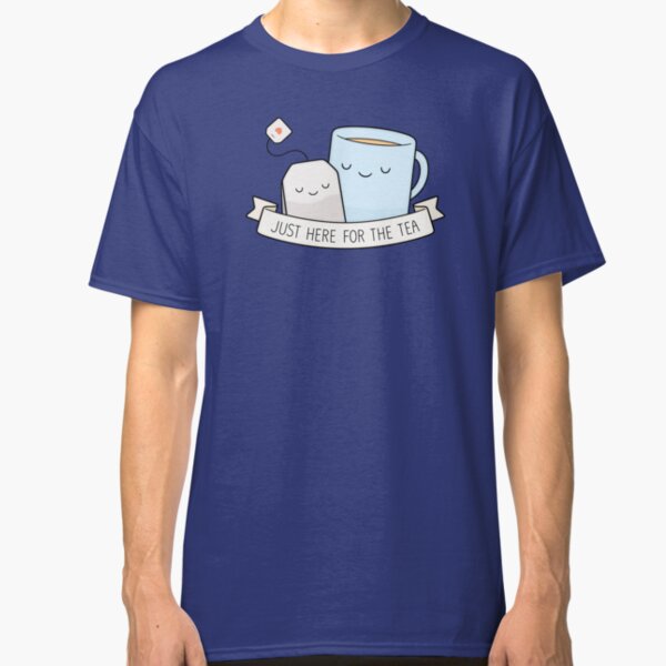 Just Here For The Tea Classic T-Shirt
