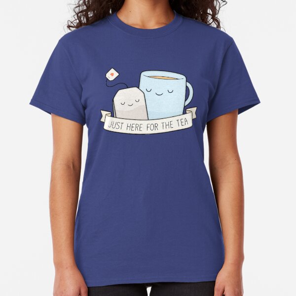 Just Here For The Tea Classic T-Shirt