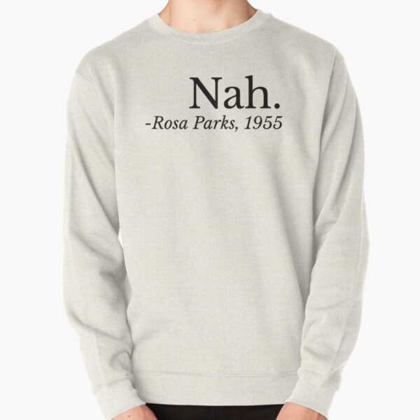 Nah. Rosa Parks, Black Woman, African American, Civil Rights, Black History Pullover Sweatshirt