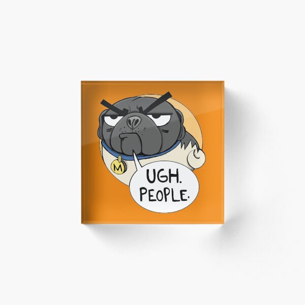 Ugh. People. -Miserable Mister Max the Pug Acrylic Block