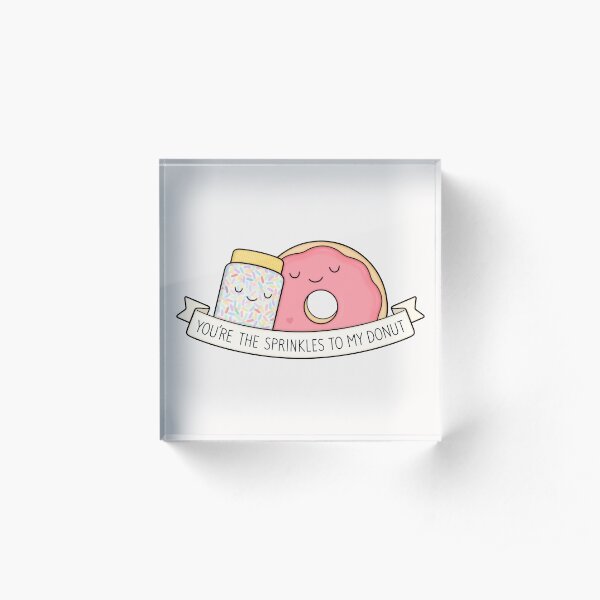 You're the sprinkles to my donut Acrylic Block