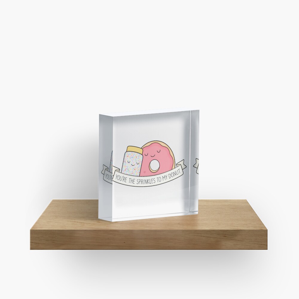 You're the sprinkles to my donut Acrylic Block