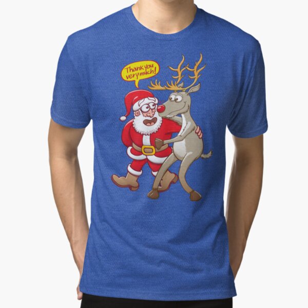 Santa says thank you very much to his dearest red-nosed reindeer Tri-blend T-Shirt