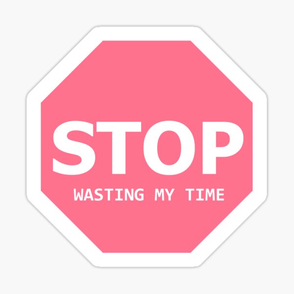 stop-wasting-my-time-sign-sticker-for-sale-by-sng12-redbubble