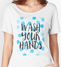 Wash Your Hands Women's Relaxed Fit T-Shirt