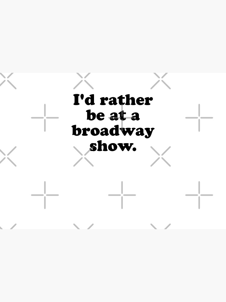 I'd rather be at a broadway show. by MadEDesigns