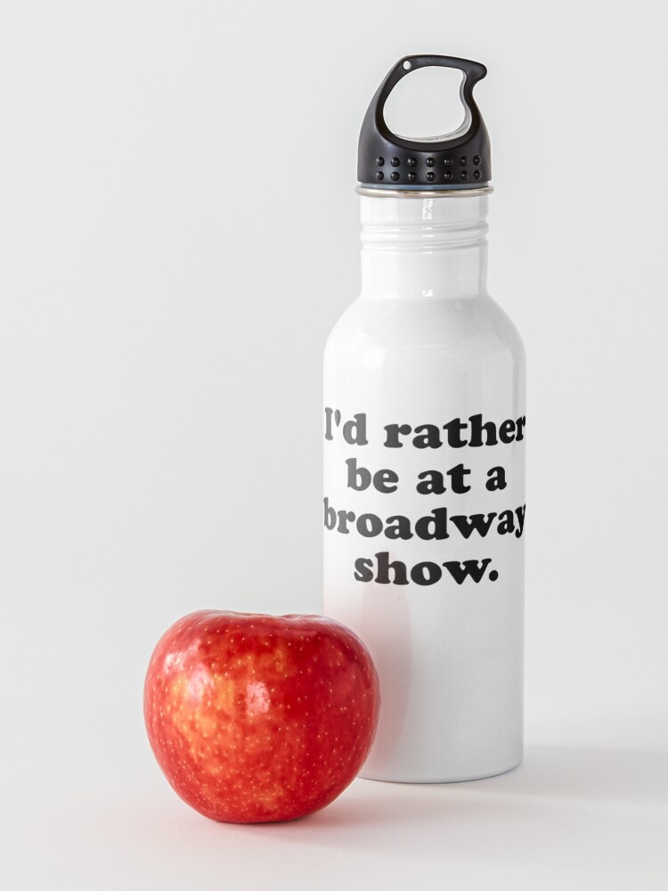 Alternate view of I'd rather be at a broadway show. Water Bottle