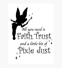 All you need is Faith, Trust and a little bit of Pixie Dust Photographic Print