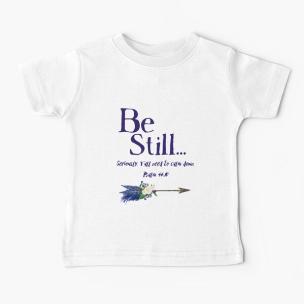 Be Still: Seriously, Y' all Need to Calm Down Psalm 46:10 by Jami Amerine Baby T-Shirt