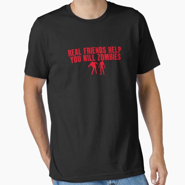 Real Friends Help You Kill Zombies Essential T-Shirt