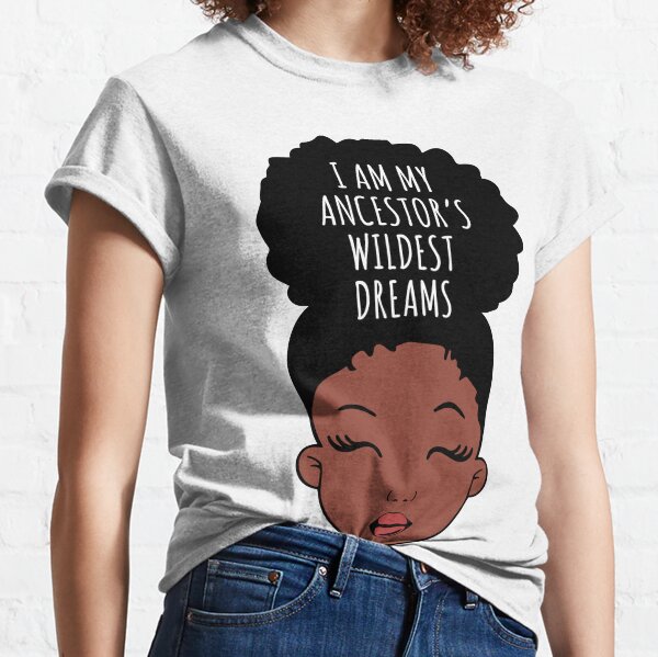 I Am My ancestors Wildest Dreams, Black Girl, African American Classic T-Shirt