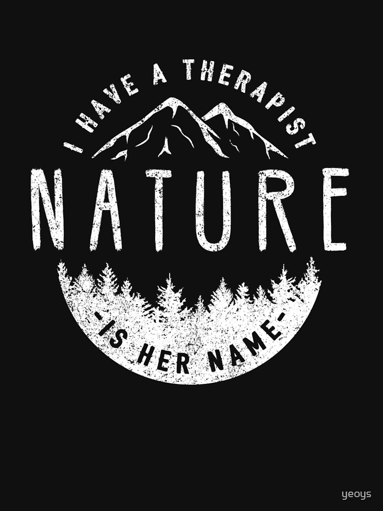I Have A Therapist Her Name Is Nature - Nature Therapy by yeoys