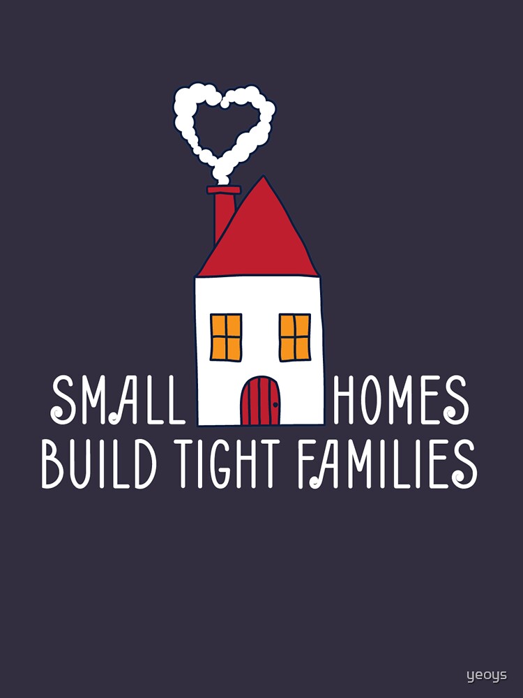 Small Homes Build Tight Families - Tiny House by yeoys