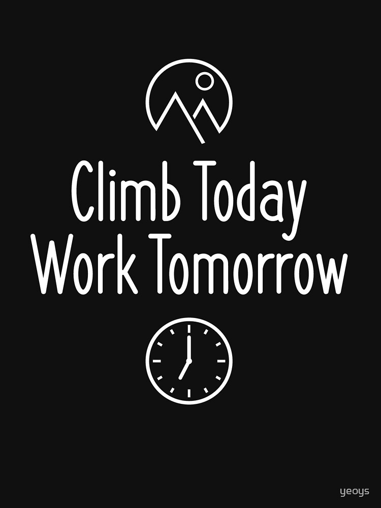Climb Today Work Tomorrow - Climbing & Boulder by yeoys