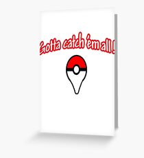 Pokemon go , gotta catch them all Greeting Card