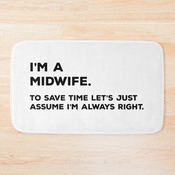 Item preview, I'm A Midwife. To Save Time Let's Just Assume I'm Always Right designed and sold by teesaurus.