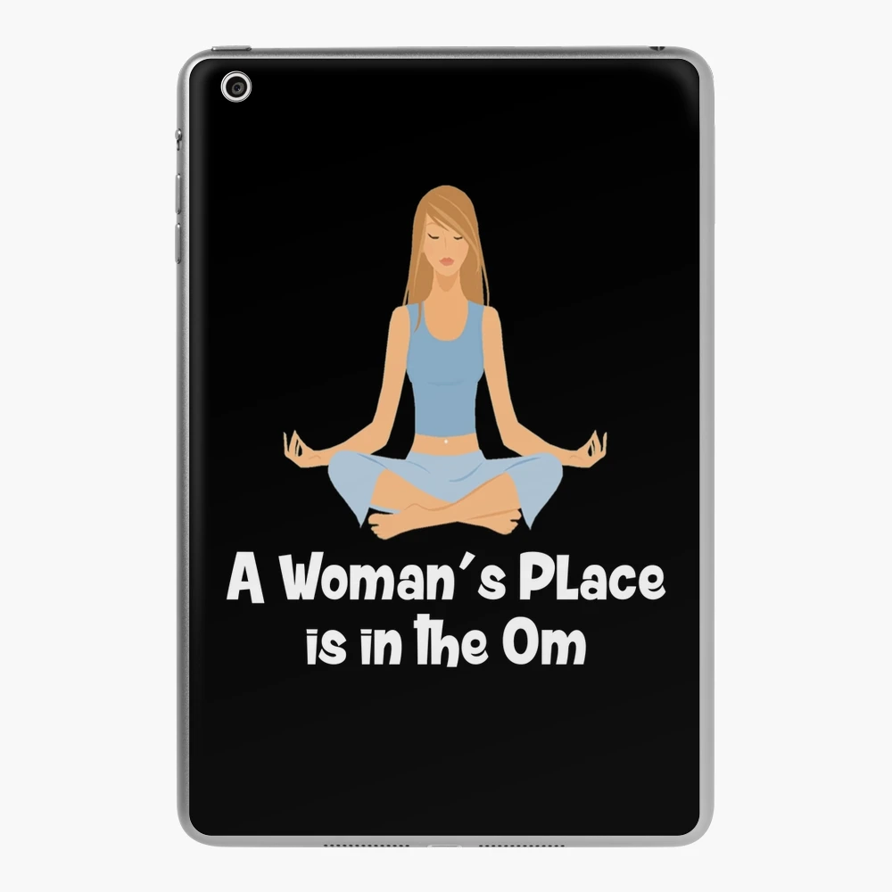 Funny Yoga Gift - A Woman's Place Is In The Om - Funny Yoga Shirt - Gift  For Yoga Lover  iPad Case & Skin for Sale by Galvanized