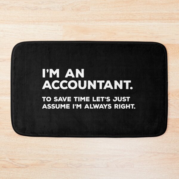Item preview, I'm An Accountant, To Save Time Let's Just Assume I'm Always Right designed and sold by teesaurus.