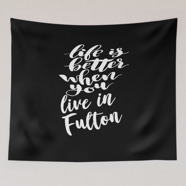Item preview, Life is Better When You Live In Fulton designed and sold by ProjectX23.