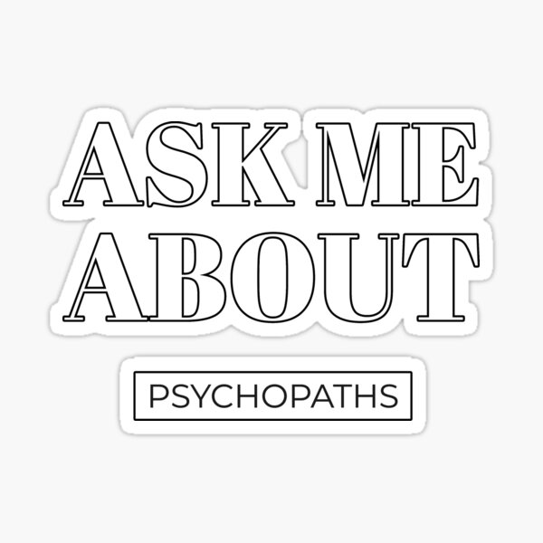 Ask me about psychopaths Sticker