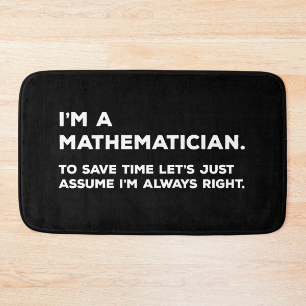 Item preview, I'm A Mathematician, To Save Time Let's Just Assume I'm Always Right designed and sold by teesaurus.