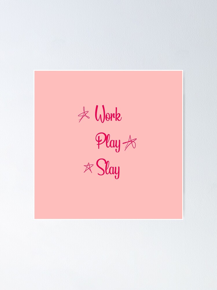 "Work, play, slay" Poster for Sale by SturgesC Redbubble
