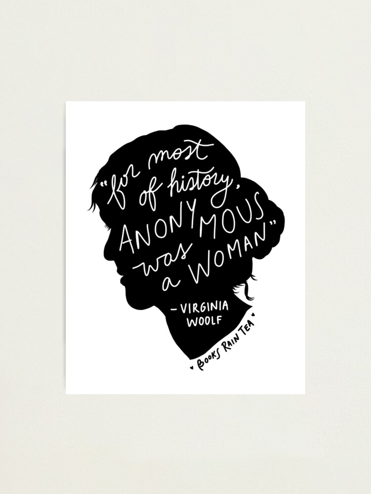 For Most of History, Anonymous Was A Woman” — Virginia Woolf