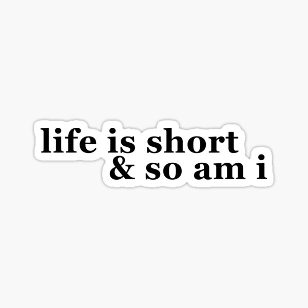 Life Is Short And So Am I Sticker