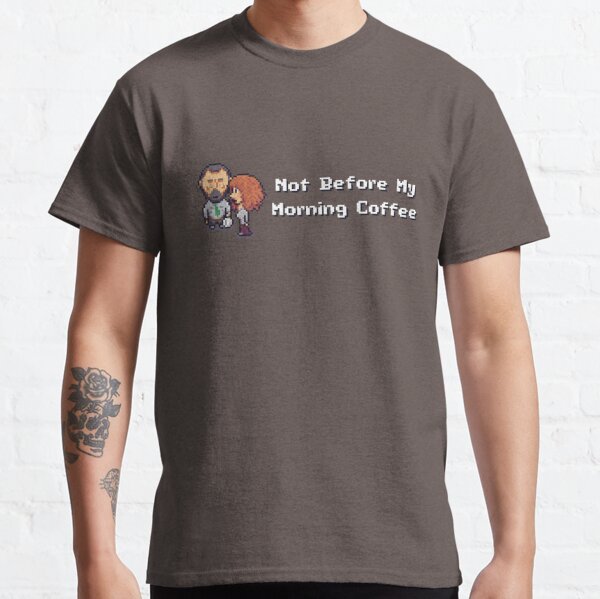 Not Before My Morning Coffee! Classic T-Shirt