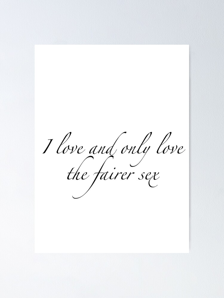 I Love And Only Love The Fairer Sex Poster By Dashulioper Redbubble