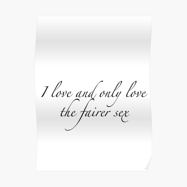 I Love And Only Love The Fairer Sex Poster By Dashulioper Redbubble 