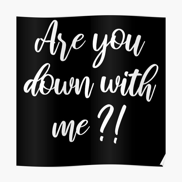 are-you-down-with-me-poster-for-sale-by-phys-redbubble