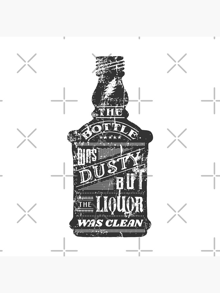 Bottle Was Dusty But The Liquor Was Clean by shaylikipnis