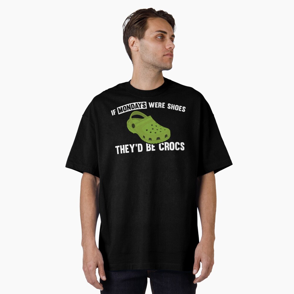 If mondays were shoes they'd be crocs