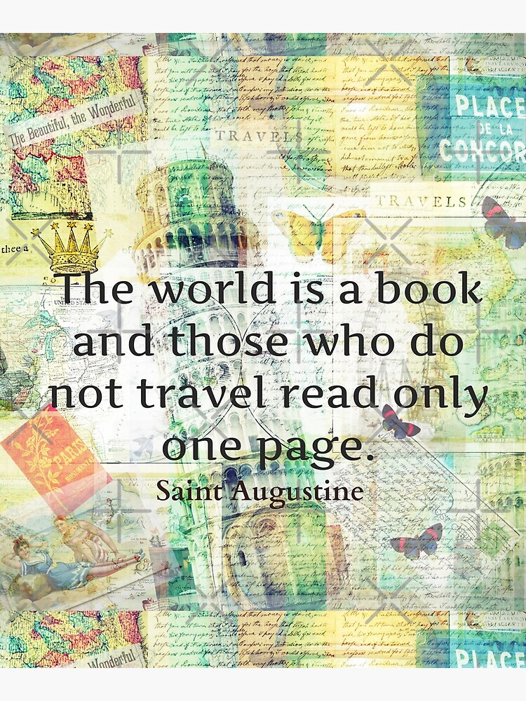 The world is a book, and those who do not travel read only one page.”