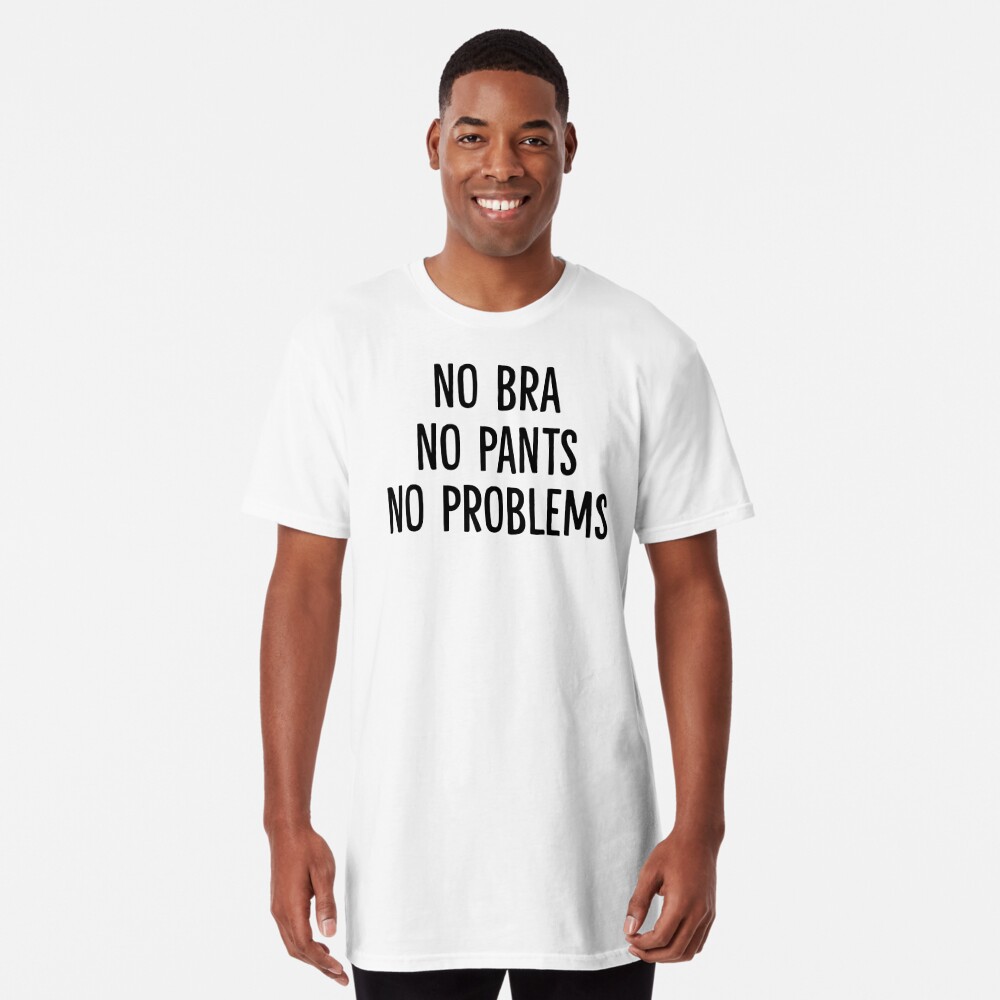 No Bra No Pants No Problems | Essential T-Shirt