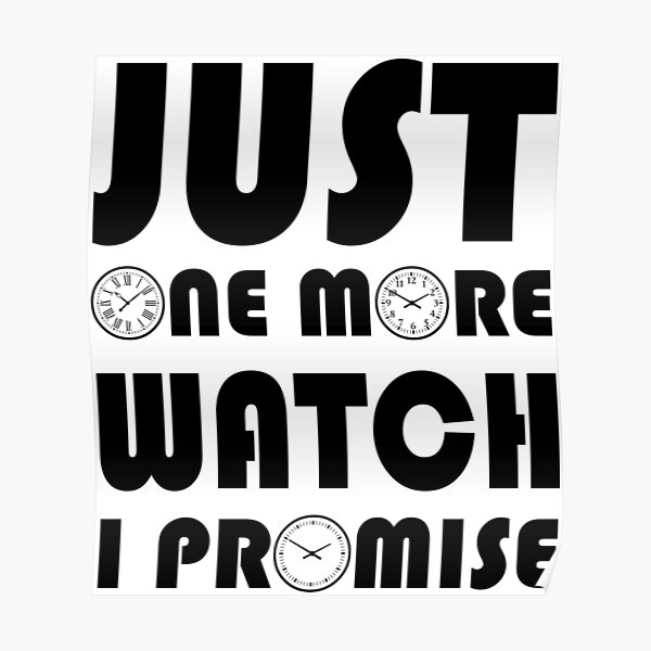 JUST ONE MORE WATCH, I PROMISE Poster