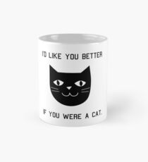 I'd Like You Better If You Were A Cat. Mug